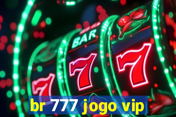 br 777 jogo vip