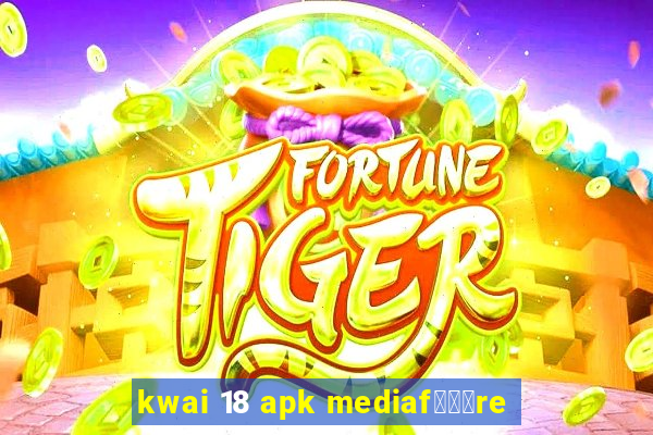 kwai 18 apk mediaf锟勶颈re