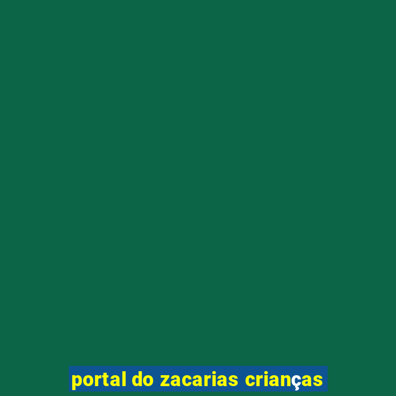 portal do zacarias crianças