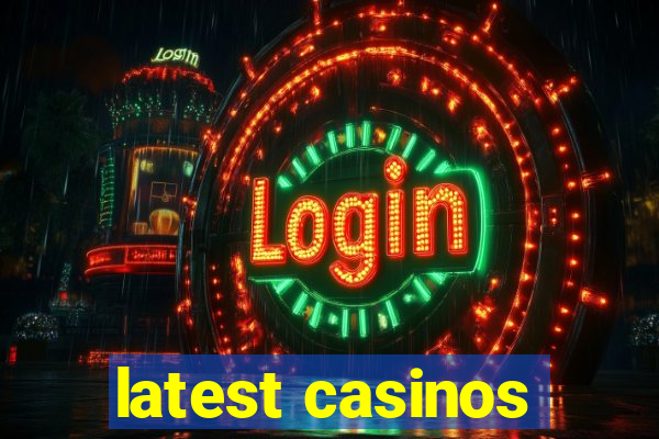 latest casinos