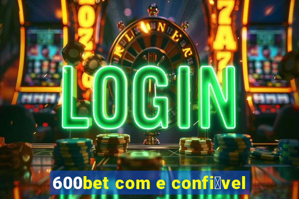 600bet com e confi谩vel