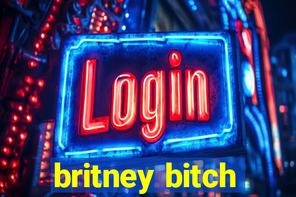 britney bitch