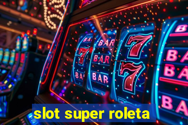 slot super roleta