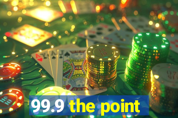 99.9 the point