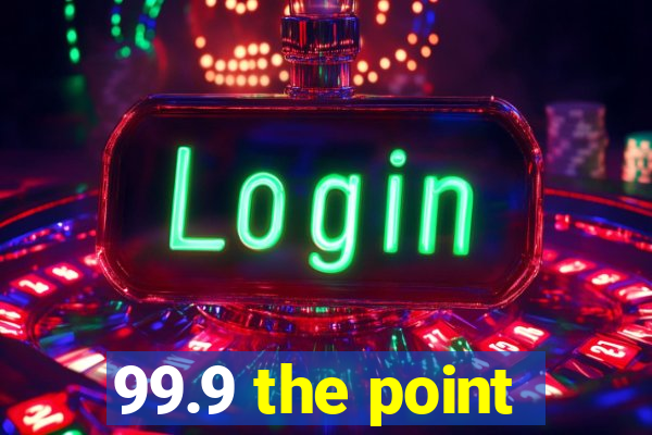 99.9 the point