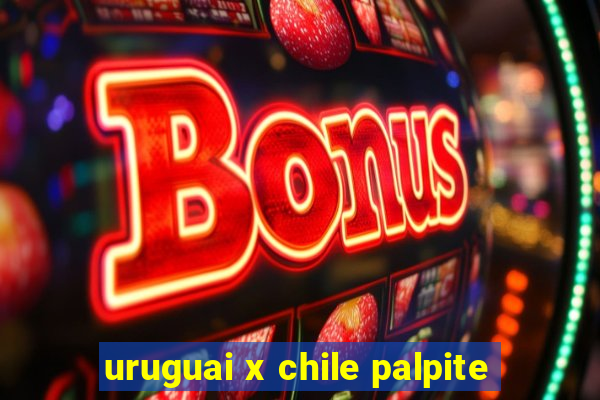 uruguai x chile palpite