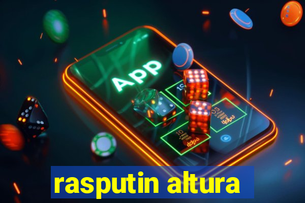 rasputin altura