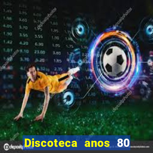 Discoteca anos 80 internacional sua musica