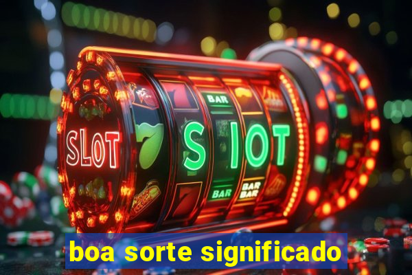 boa sorte significado