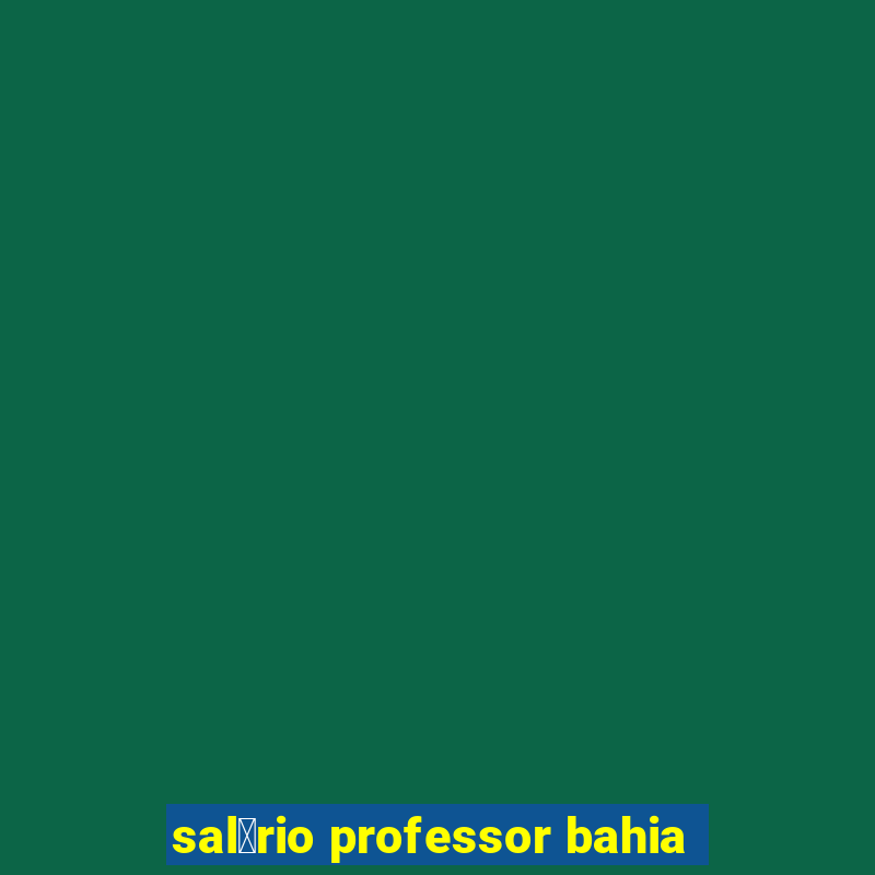 sal谩rio professor bahia