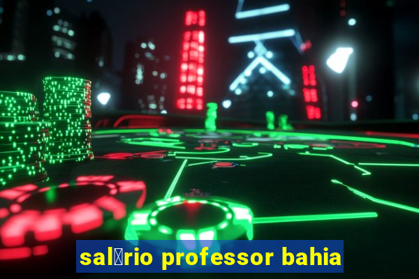 sal谩rio professor bahia