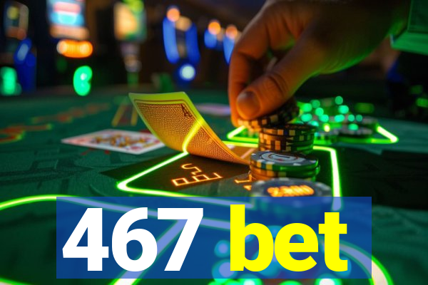 467 bet