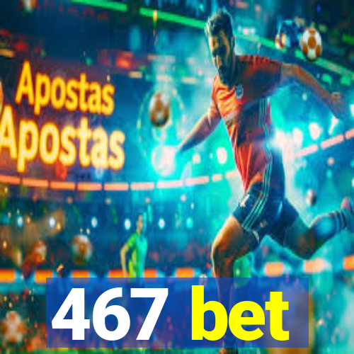 467 bet