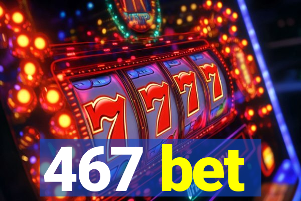 467 bet