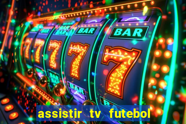 assistir tv futebol ao vivo