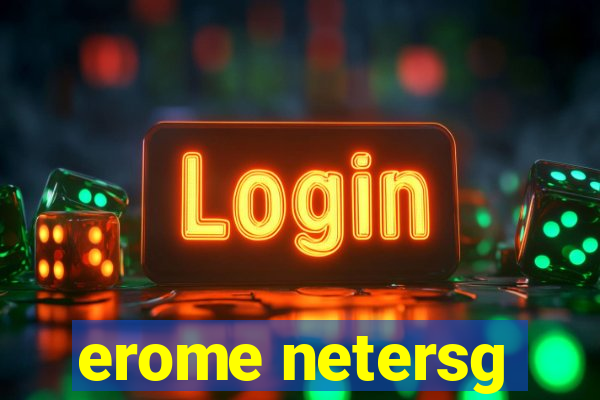 erome netersg