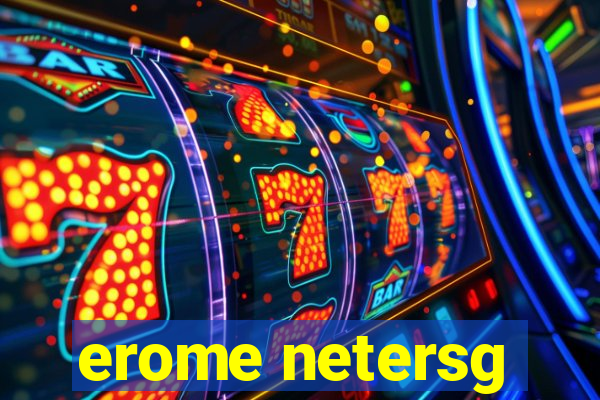 erome netersg