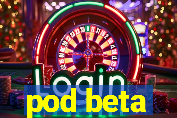 pod beta