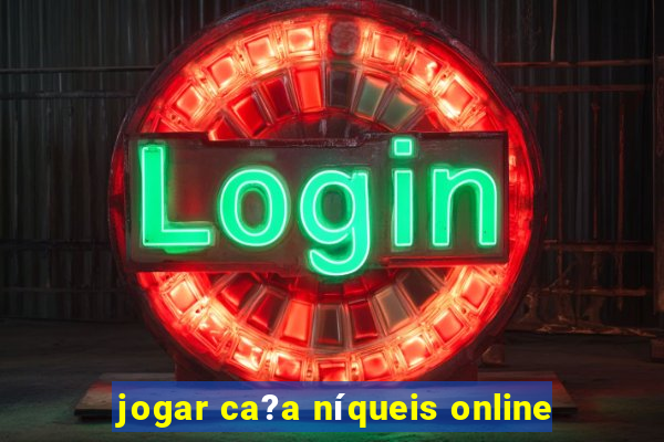 jogar ca?a níqueis online