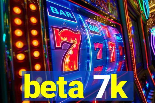 beta 7k