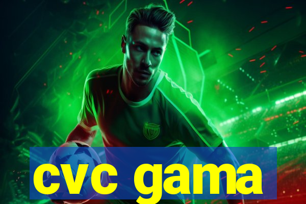 cvc gama