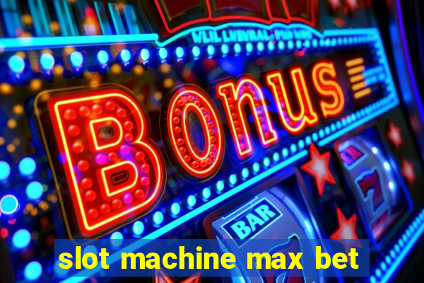 slot machine max bet