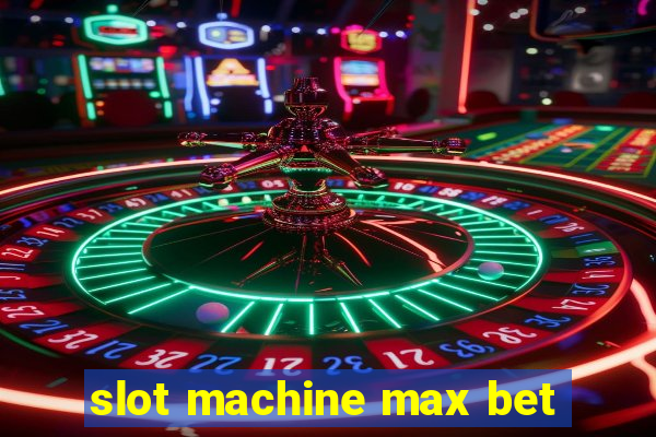 slot machine max bet