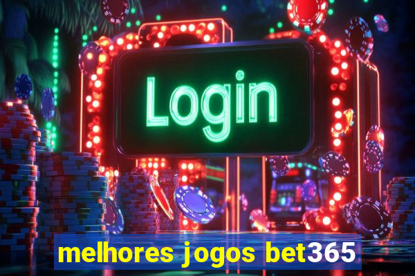 melhores jogos bet365