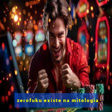 zerofuku existe na mitologia