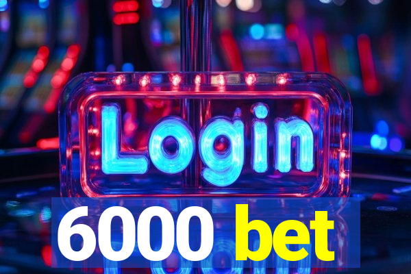 6000 bet