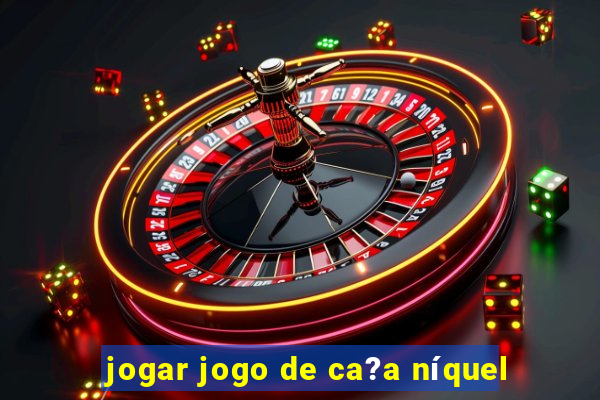 jogar jogo de ca?a níquel