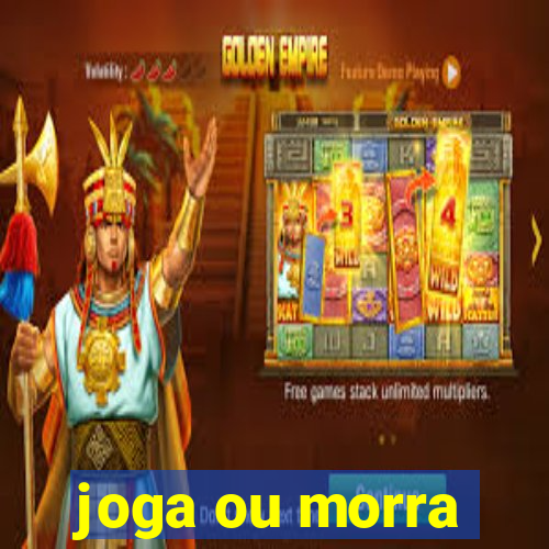 joga ou morra