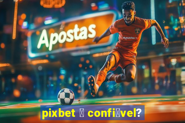 pixbet 茅 confi谩vel?