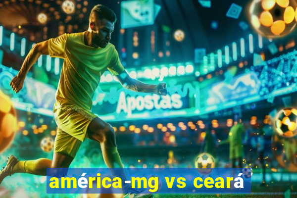 américa-mg vs ceará