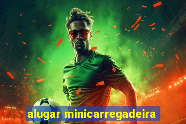 alugar minicarregadeira