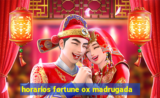 horarios fortune ox madrugada