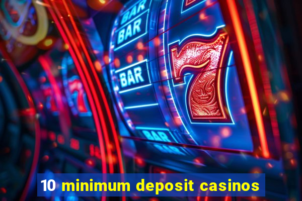 10 minimum deposit casinos