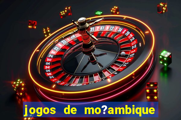 jogos de mo?ambique para ganhar dinheiro