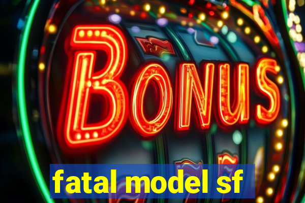 fatal model sf