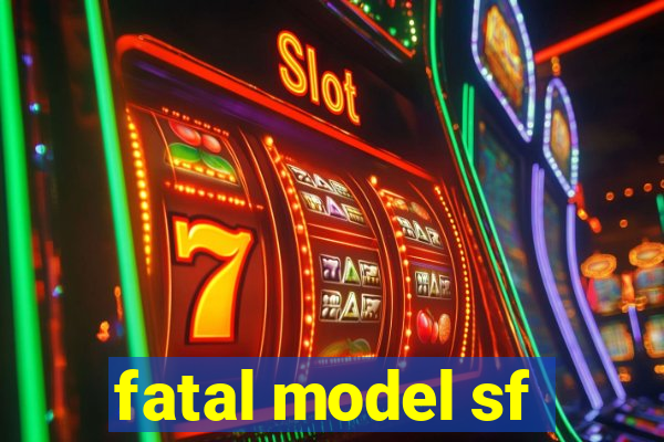 fatal model sf