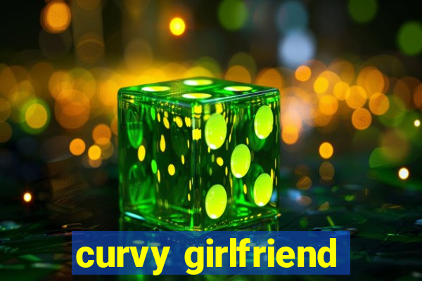 curvy girlfriend