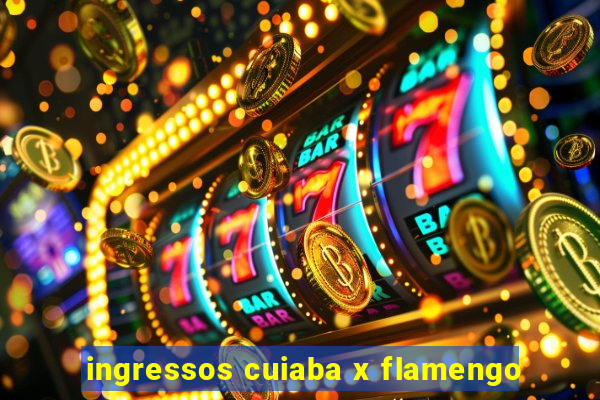 ingressos cuiaba x flamengo