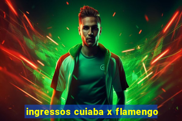 ingressos cuiaba x flamengo