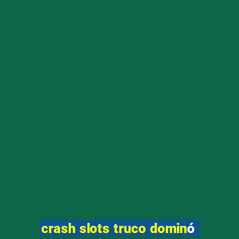 crash slots truco dominó