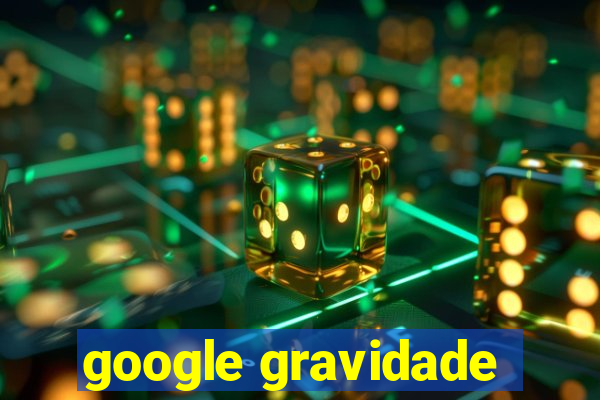 google gravidade