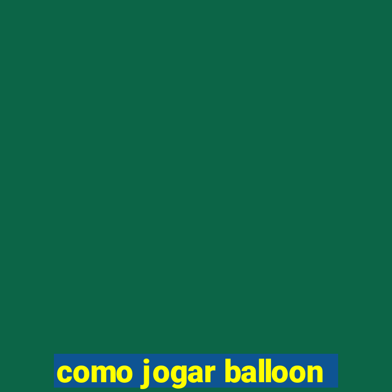 como jogar balloon