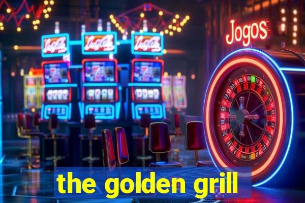 the golden grill