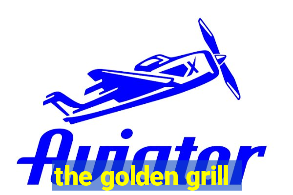 the golden grill