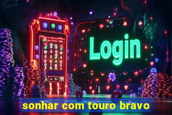 sonhar com touro bravo