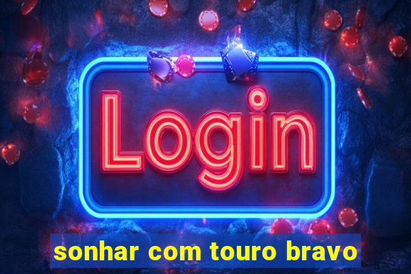 sonhar com touro bravo